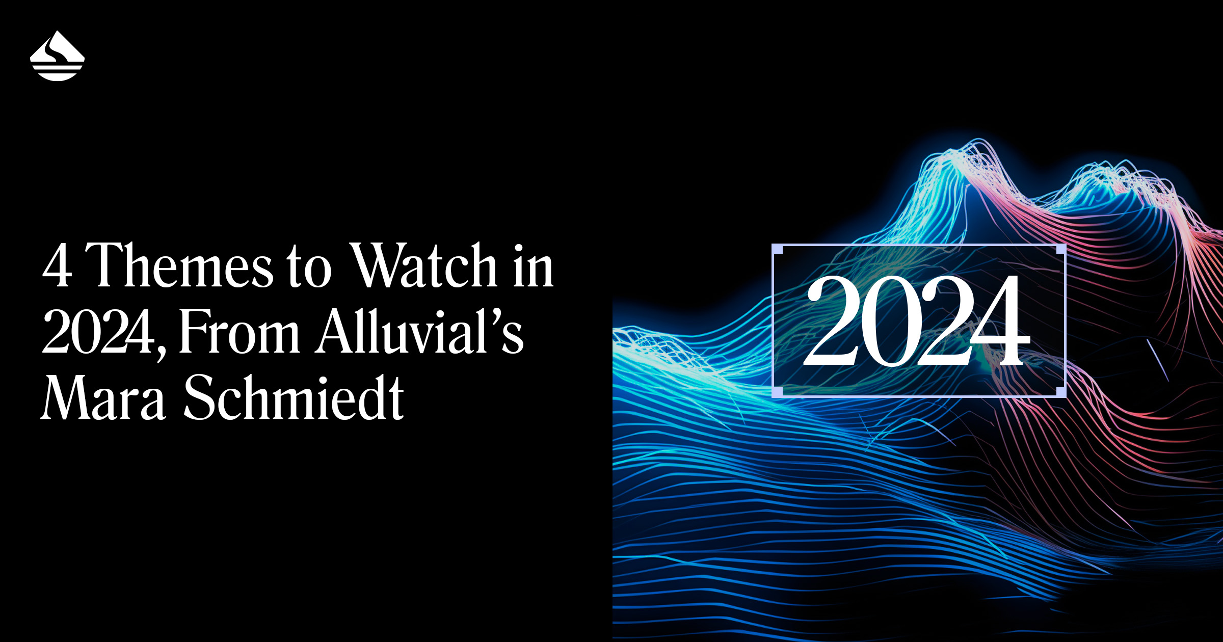 4 Themes to Watch in 2024, From Alluvial's Mara Schmiedt